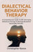 Dialectical Behavior Therapy: A Comprehensive Guide to DBT and Using Behavioral Therapy to Manage Borderline Personality Disorder by Christopher Rance