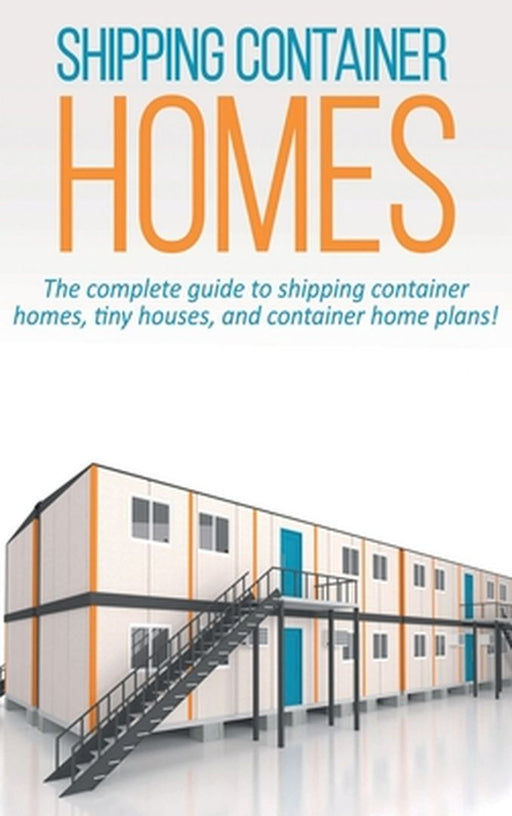Shipping Container Homes: The complete guide to shipping container homes, tiny houses, and container home plans! by Andrew Marshall