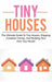 Tiny Houses: The ultimate guide to tiny houses, shipping container homes, and building your own tiny house! by Damon Jones
