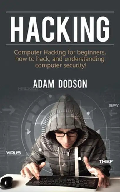 Hacking: Computer Hacking for beginners, how to hack, and understanding computer security! by Adam Dodson
