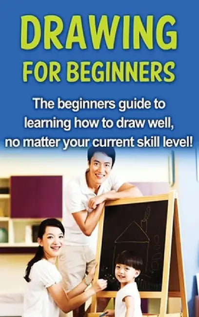 Drawing For Beginners: The beginners guide to learning how to draw well, no matter your current skill level! by Sean Selwood