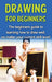 Drawing For Beginners: The beginners guide to learning how to draw well, no matter your current skill level! by Sean Selwood
