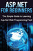 ASP.NET For Beginners: The Simple Guide to Learning ASP.NET Web Programming Fast! by Tim Warren