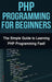 PHP Programming For Beginners: The Simple Guide to Learning PHP Fast! by Tim Warren