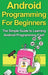Android Programming For Beginners: The Simple Guide to Learning Android Programming Fast! by Tim Warren