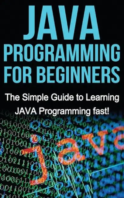 JAVA Programming for Beginners: The Simple Guide to Learning JAVA Programming fast! by Tim Warren