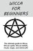 Wicca for Beginners: The ultimate guide to Wicca, Wiccan spells, Wiccan beliefs, rituals, magic, and witchcraft! by Stephanie Mills