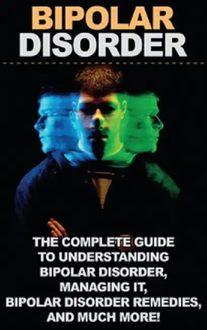 Bipolar Disorder: The complete guide to understanding bipolar disorder, managing it, bipolar disorder remedies, and much more! by Jamie Levell