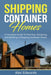 Shipping Container Homes: A Complete Guide to Planning, Designing, and Building A Shipping Container Home by Alec Edwards