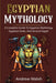 Egyptian Mythology: A Comprehensive Guide to Ancient Egypt by Andrew Walsh