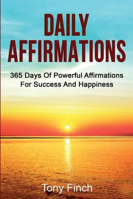 Daily Affirmations: 365 days of powerful affirmations for success and happiness by Tony Finch