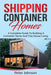 Shipping Container Homes: A Complete Guide to Building a Container Home and Tiny House Living by Peter Johnson