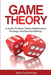Game Theory: A Beginner's Guide to Game Theory Mathematics, Strategy & Decision-Making by John Cummings