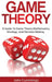 Game Theory: A Beginner's Guide to Game Theory Mathematics, Strategy & Decision-Making by John Cummings
