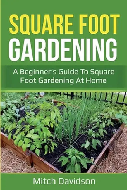 Square Foot Gardening: A Beginner's Guide to Square Foot Gardening at Home by Mitch Davidson