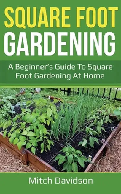 Square Foot Gardening: A Beginner's Guide to Square Foot Gardening at Home by Mitch Davidson
