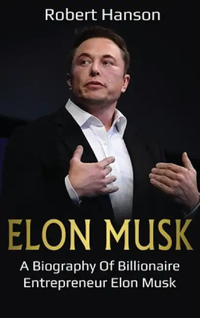 Elon Musk: A Biography of Billionaire Entrepreneur Elon Musk by Hanson, Robert