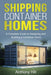 Shipping Container Homes: A complete guide to designing and building a container home by Anthony Hill