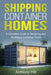 Shipping Container Homes: A complete guide to designing and building a container home by Anthony Hill