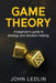 Game Theory: A Beginner's Guide to Strategy and Decision-Making by John Ledlin