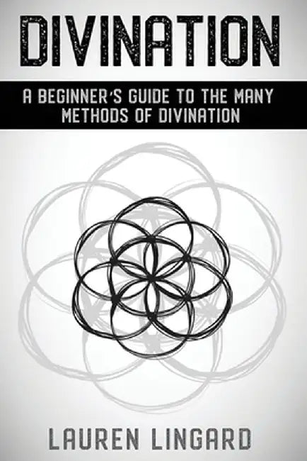 Divination: A Beginner's Guide to the Many Methods of Divination by Lauren Lingard