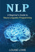 Nlp: A Beginner's Guide to Neuro-Linguistic Programming by Louise Lowe