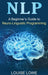 Nlp: A Beginner's Guide to Neuro-Linguistic Programming by Louise Lowe