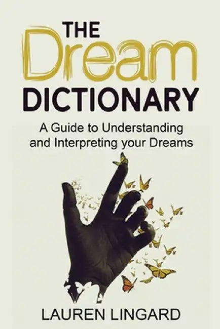 The Dream Dictionary: A Guide to Understanding and Interpreting Your Dreams by Lauren Lingard