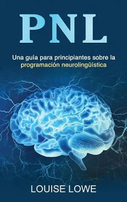 Pnl: Una guía para principiantes sobre la programación neurolingüística by Louise Lowe