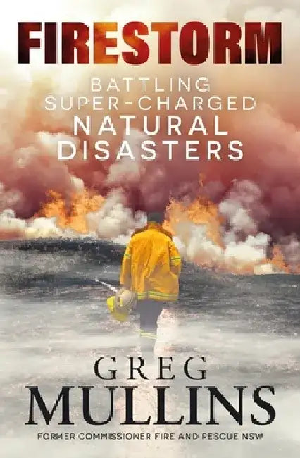Firestorm: Battling Super-Charged Natural Disasters by Greg Mullins