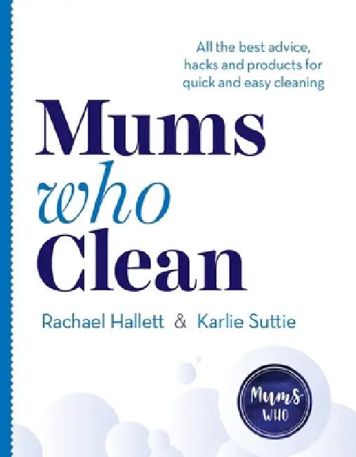 Mums Who Clean: All the Best Advice, Hacks and Products for Quick and Easy Cleaning by Rachael Hallett