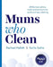 Mums Who Clean: All the Best Advice, Hacks and Products for Quick and Easy Cleaning by Rachael Hallett