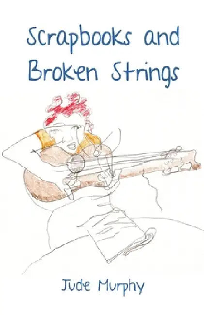 Scrapbooks and Broken Strings by Jude Murphy