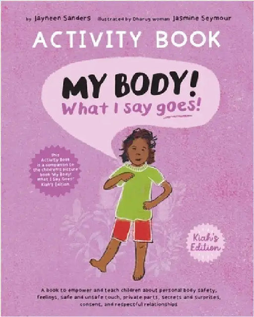 My Body! What I Say Goes! Activity Book Kiah's Edition: Teach children about body safety, safe and unsafe touch, private parts, consent, respect, secr by Sanders, Jayneen