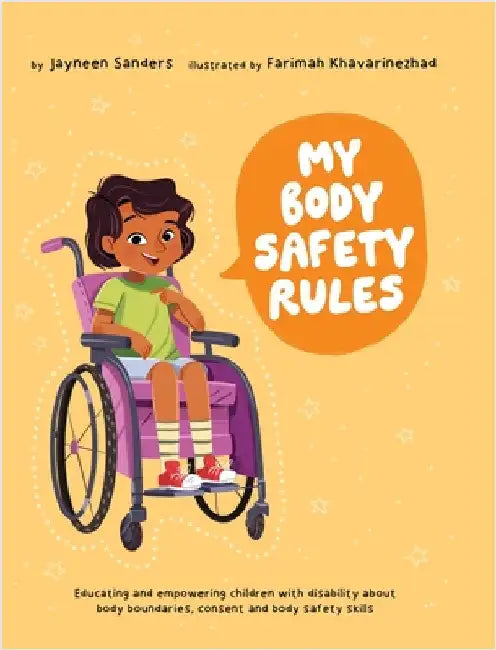 My Body Safety Rules: Educating and empowering children with disability about body boundaries, consent and body safety skills by Sanders, Jayneen