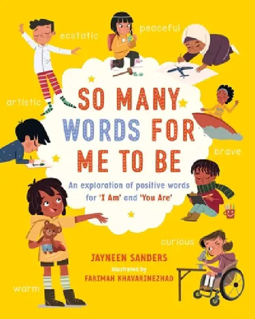 So Many Words for Me to Be: An exploration of positive words for 'I Am' and 'You Are' by Jayneen Sanders, Farimah Khavarinezhad
