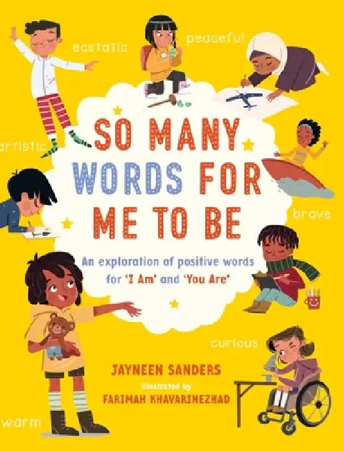 So Many Words for Me to Be: An exploration of positive words for 'I Am' and 'You Are' by Jayneen Sanders, Farimah Khavarinezhad
