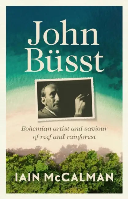 John Büsst Bohemian artist and saviour of reef and rainforest by Iain McCalman