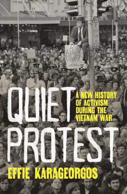 Quiet Protest: A New History of Activism During the Vietnam War by Effie Karageorgos