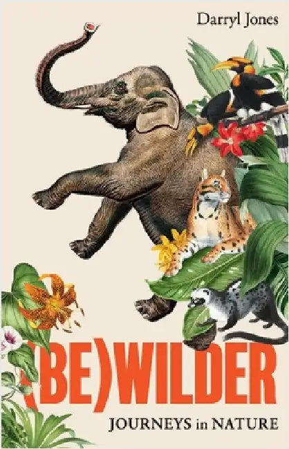 (Be)Wilder: Journeys in Nature by Darryl Jones