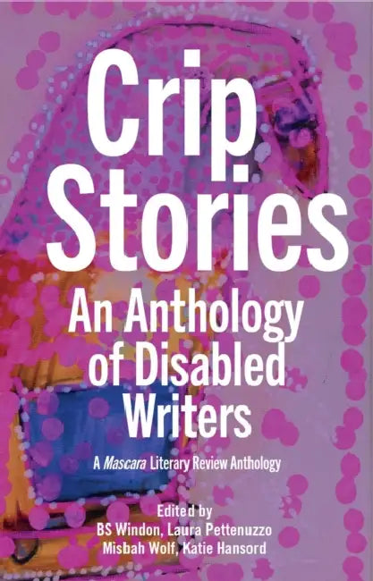 Crip Stories: An Anthology of Disabled Writers by Bs Windon, Laura Pettenuzzo, Misbah Wolf