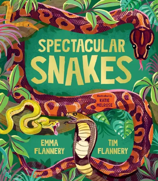 Spectacular Snakes by Tim Flannery, Emma Flannery, Katie Melrose