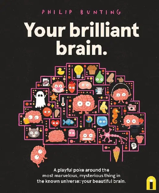 Your Brilliant Brain: A Playful Poke Around the Most Marvelous, Mysterious Thing in the Known Universe: Your Beautiful Brain by Philip Bunting