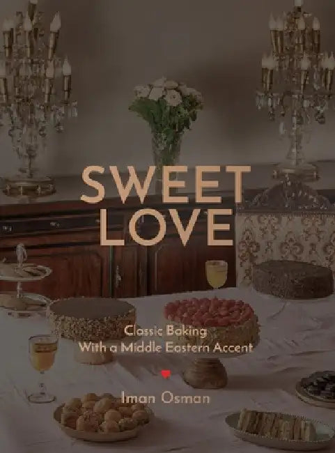 Sweet Love: Classic Baking with a Middle Eastern Accent. by Iman Osman