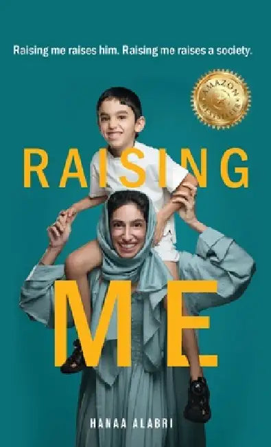 Raising Me: Raising me raises him. Raising me raises a society. by Hanaa Alabri