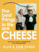 The Best Things in Life Are Cheese: An Incomplete (But Delicious) Guide to Cheese by Ellie Studd