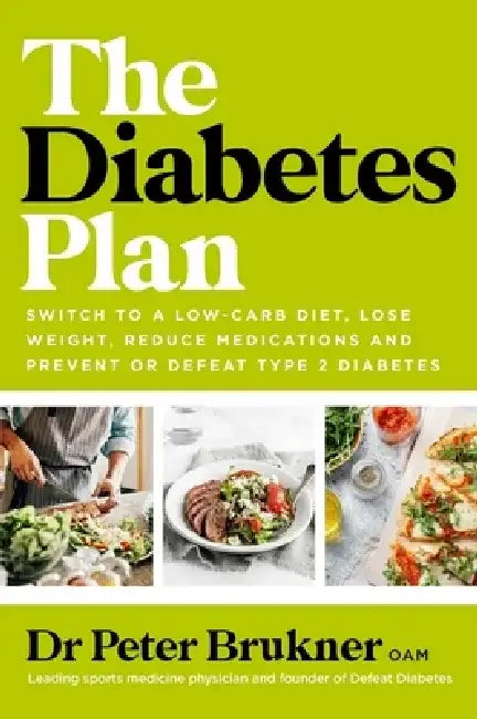 The Diabetes Plan: Switch to a Low-Carb Diet, Lose Weight, Reduce Medications and Prevent or Defeat Type 2 Diabetes by Peter Brukner