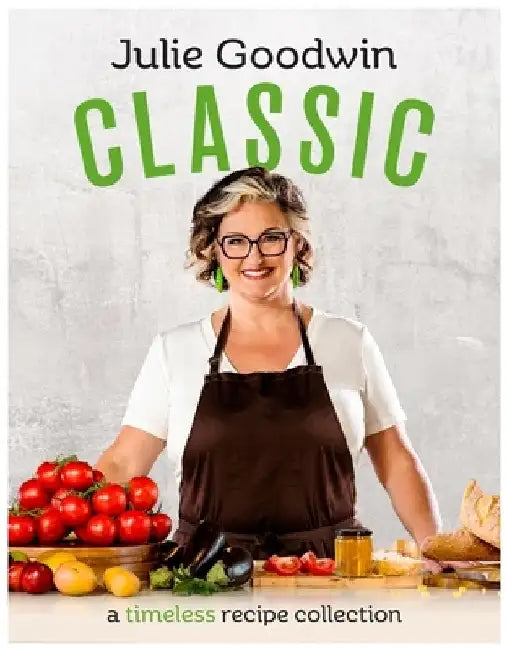 Classic: A Timeless Recipe Collection by Julie Goodwin