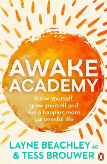 Awake Academy: Know Yourself, Grow Yourself and Live A Happier, More Purposeful Life by Layne Beachley