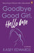 Goodbye Good Girl, Hello Me: Becoming a woman who likes herself by Kasey Edwards